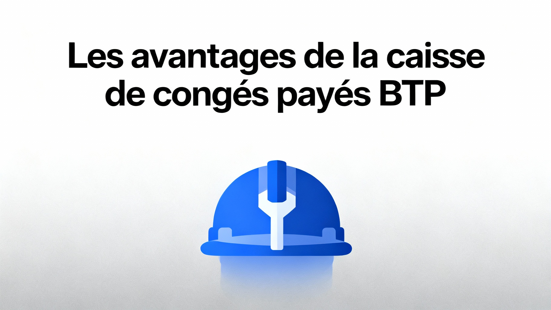 Les avantages de la caisse de congés payés BTP